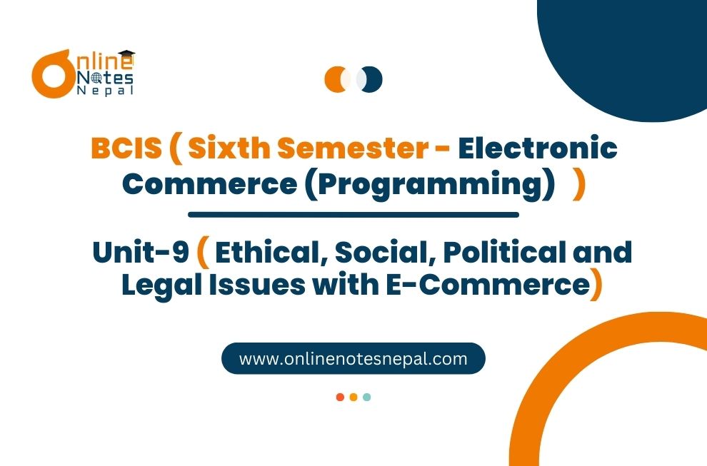 Unit IX: Ethical, Social, Political and Legal Issues with E-Commerce